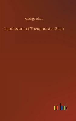 Impressions of Theophrastus Such by George Eliot