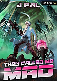 They Called Me Mad: A LitRPG Apocalypse Series by J Pal