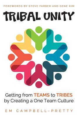 Tribal Unity: Getting from Teams to Tribes by Creating a One Team Culture by Em Campbell-Pretty