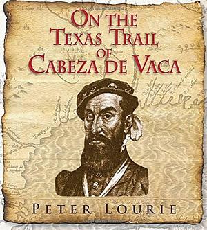 On the Texas Trail of Cabeza de Vaca by Peter Lourie