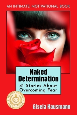 Naked Determination: 41 Stories About Overcoming Fear by Gisela Hausmann