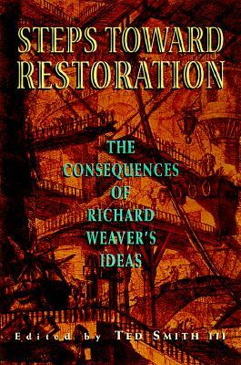Steps Toward Restoration: The Consequences of Richard Weaver's Ideas by Marion Montgomery