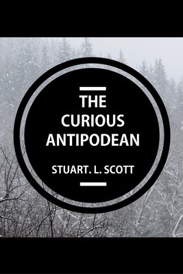 The Curious Antipodean: The Journal of a family side-tracked halfway between the Pacific Ocean and the Canadian Rockies. The highs and lows, a by Stuart Lyon Scott