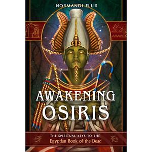 Awakening Osiris: The Spiritual Keys to the Egyptian Book of the Dead by Normandi Ellis