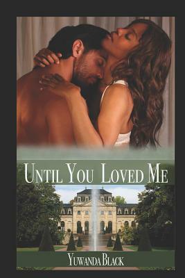 Until You Loved Me: An Interracial, Billionaire Romance by Yuwanda Black