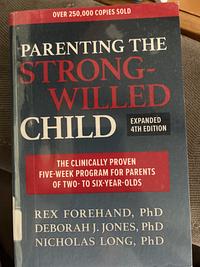 Parenting the Strong-Willed Child, Expanded Fourth Edition: The Clinically Proven Five-Week Program for Parents of Two- To Six-Year-Olds by Nicholas Long, Rex Forehand, Deborah J. Jones