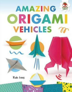 Amazing Origami Vehicles by Rob Ives