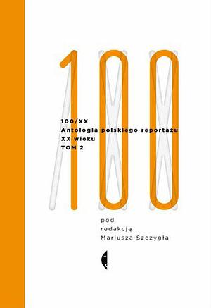 100/XX. Antologia polskiego reportażu XX wieku. Tom 2: 1966-2000 by Piotr Gabryel, Barbara N. Łopieńska, Dariusz Wilczak, Andrzej Mularczyk, Irena Morawska, Ewa Szymańska, Krzysztof Kąkolewski, Ewa Berberyusz, Marek Miller, Jan Bijak, Wojciech Tochman, Konrad Turowski, Agnieszka Ostrowska-Metelska, Marek Rymuszko, Paweł Smoleński, Agnieszka Wróblewska, Anna Ostrzycka, Krystyna Jagiełło, Janusz Roszko, Barbara Stanisławczyk, Jerzy Lovell, Michał Matys, Jan Józef Szczepański, Wiesław Łuka, Michał Ogórek, Józef Kuśmierek, Wojciech Jagielski, Włodzimierz Nowak, Jerzy Morawski, Andrzej Krzysztof Wróblewski, Andrzej Bartosz, Ewa Owsiany, Mariusz Szczygieł, Grzegorz Nawrocki, Edward Redliński, Zbigniew Święch, Wojciech Giełżyński, Witold Pasek, Jacek Hugo-Bader, Lidia Ostałowska, Barbara Pietkiewicz, Beata Pawlak, Wojciech Pielecki, Lucjan Wolanowski, Hanna Krall, Ryszard Wójcik, Małgorzata Szejnert, Piotr Lipiński, Barbara Seidler