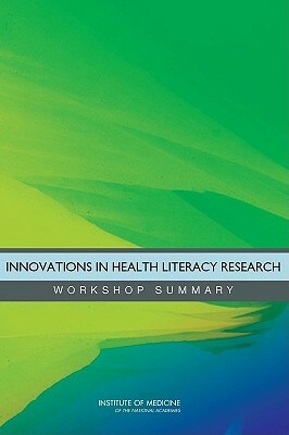 Innovations in Health Literacy Research: Workshop Summary by Institute of Medicine, Board on Population Health and Public He, Roundtable on Health Literacy