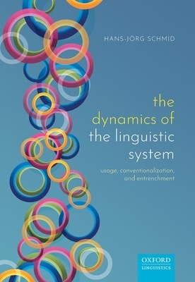 The Dynamics of the Linguistic System: Usage, Conventionalization, and Entrenchment by Hans-Jorg Schmid