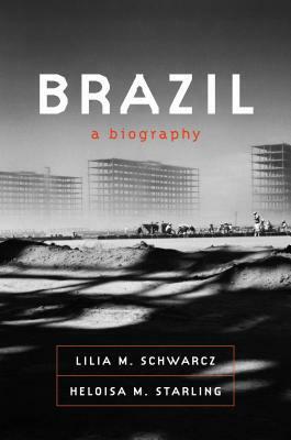 Brazil: A Biography by Heloisa Maria Murgel Starling, Lilia Moritz Schwarcz