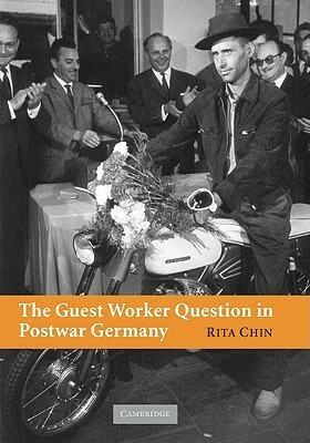 The Guest Worker Question in Postwar Germany by Rita Chin