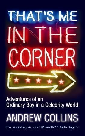 That's Me in the Corner: Adventures of an Ordinary Boy in a Celebrity World by Andrew Collins, Andrew Collins