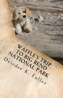 Waffle's Trip to Big Bend National Park: A Horsey and Friends Book by Deirdre K. Fuller