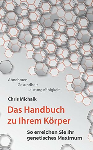 Abnehmen, Gesundheit, Leistungsfähigkeit - Das Handbuch zu Ihrem Körper: So erreichen Sie Ihr genetisches Maximum. by Philipp Böhm, Christoph Michalk