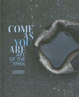 Come as You Are: Art of the 1990s by Alexandra Schwartz