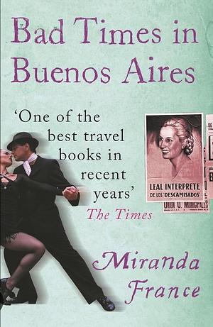 Bad Times In Buenos Aires by Miranda France
