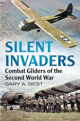 Silent Invaders: Combat Gliders of the Second World War by Gary Best
