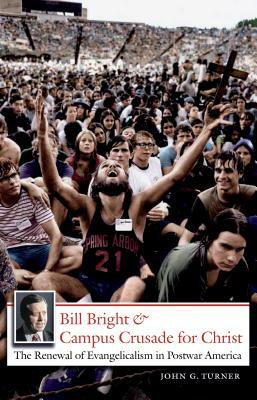Bill Bright and Campus Crusade for Christ by John G. Turner