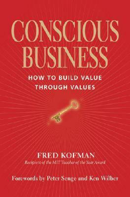 Conscious Business: How to Build Value Through Values by Fred Kofman