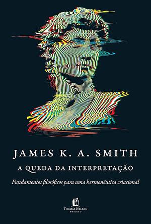 A queda da interpretação by James K.A. Smith