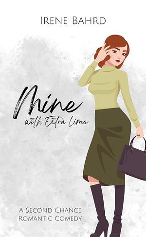 Mine with Extra Lime: A Second Chance Romantic Comedy by Irene Bahrd, Irene Bahrd