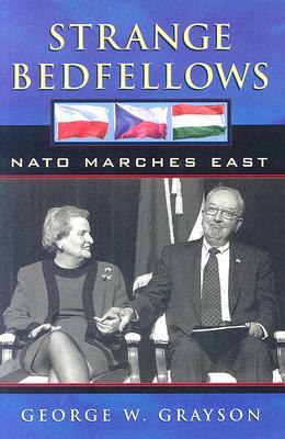 Strange Bedfellows: NATO Marches East by George W. Grayson