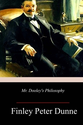 Mr. Dooley's Philosophy by Finley Peter Dunne