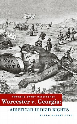 Worcester V. Georgia: American Indian Rights by Susan Dudley Gold, Susan Dudley Gold