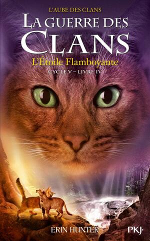 La guerre des Clans cycle V - tome 4 L'Etoile Flamboyante by Erin Hunter