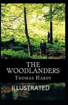 The Woodlanders Illustrated by Thomas Hardy by Thomas Hardy