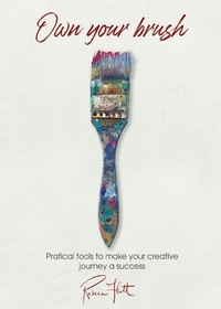 Own Your Brush: Practical Tools to Make Your Creative Journey A Success by Rebeca Flott