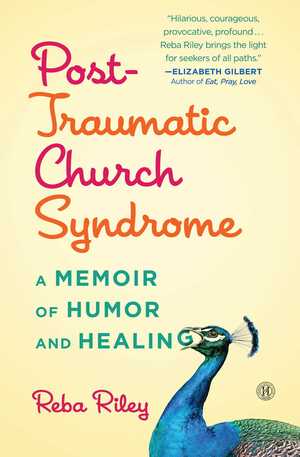 Post-Traumatic Church Syndrome: A Memoir of Humor and Healing by Reba Riley