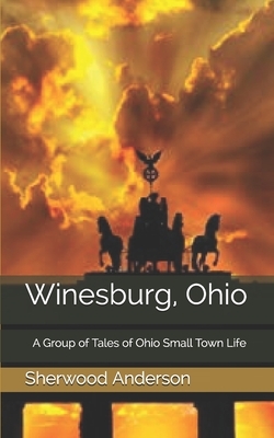 Winesburg, Ohio: A Group of Tales of Ohio Small Town Life by Sherwood Anderson