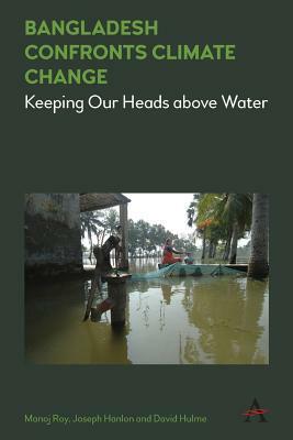 Bangladesh Confronts Climate Change: Keeping Our Heads Above Water by Joseph Hanlon, David Hulme, Manoj Roy