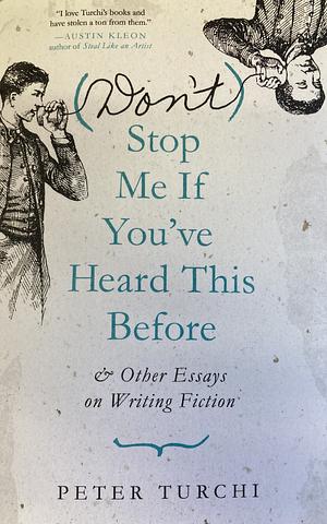 (Don't) Stop Me if You've Heard This Before: and Other Essays on Writing Fiction by Peter Turchi