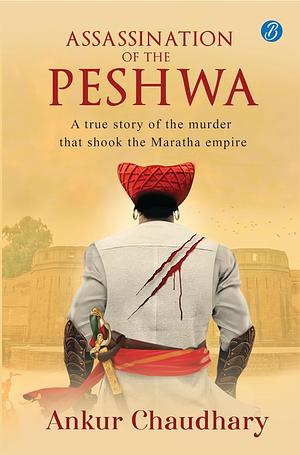 Assassination of the Peshwa: A true story of the murder that shook the Maratha empire  by Ankur Chaudhary