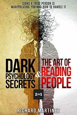 Dark Psychology Secrets & The Art Of Reading People 2 In 1: Signs A Toxic Person Is Manipulating You And How To Handle It by Richard Martinez