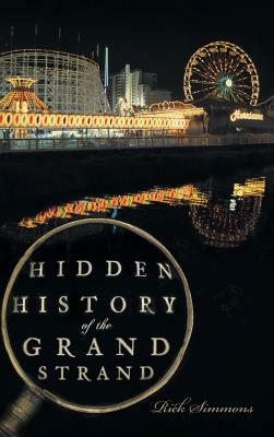 Hidden History of the Grand Strand by Rick Simmons