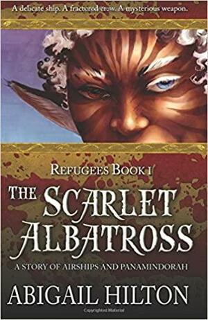 The Scarlet Albatross: A Story of Airships and Panamindorah by Abigail Hilton
