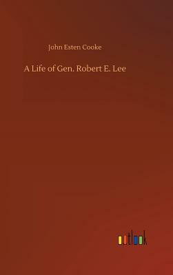 A Life of Gen. Robert E. Lee by John Esten Cooke