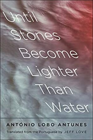 Until Stones Become Lighter Than Water by Jeff Love, António Lobo Antunes