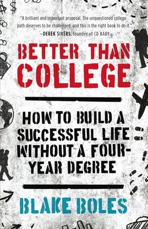 Better Than College: How to Build a Successful Life Without a Four-Year Degree by Blake Boles