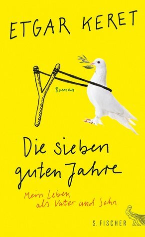 Die sieben guten Jahre: Mein Leben als Vater und Sohn by Etgar Keret, Daniel Kehlmann