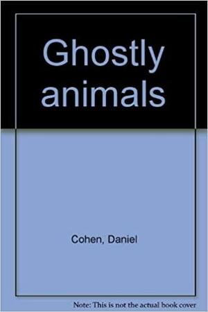 Ghostly Animals by Daniel Cohen