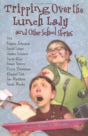 Tripping Over the Lunch Lady: And Other School Stories by Terry Trueman, Nancy E. Mercado, Lee Wardlaw, Sarah Weeks, Avi, Rachel Vail, Angela Johnson, James Proimos, David Rice, Susan Richards Shreve, David Lubar