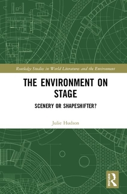 The Environment on Stage: Scenery or Shapeshifter? by Julie Hudson
