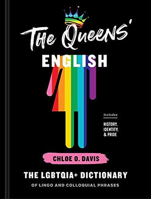 The Queens' English: The LGBTQIA+ Dictionary of Lingo and Colloquial Phrases by Chloe O. Davis