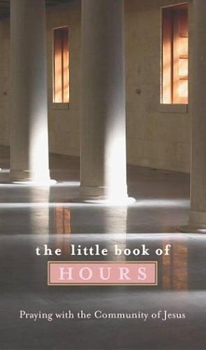 The Little Book of Hours: Praying with the Community of Jesus by Paraclete Press