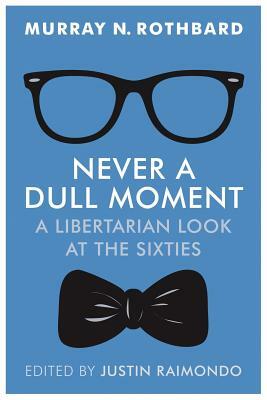 Never a Dull Moment: A Libertarian Look at the Sixties by Murray N. Rothbard